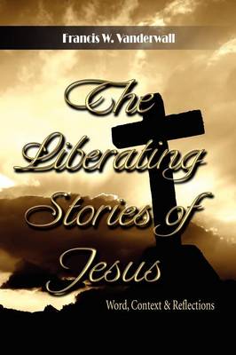 The Liberating Stories of Jesus: Word, Context, Reflections (Paperback)