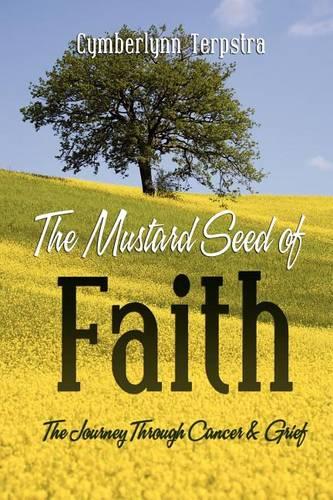The Mustard Seed of Faith: The Journey Through Cancer & Greif (Paperback)