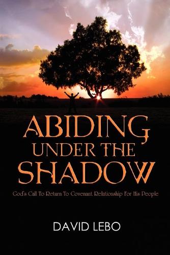 Abiding Under the Shadow: God's Call to Return to Covenant Relationship for His People (Paperback)