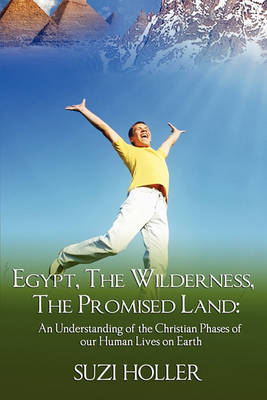 Egypt, the Wilderness, the Promised Land: An Understanding of the Christian Phases of Our Human Lives on Earth (Paperback)