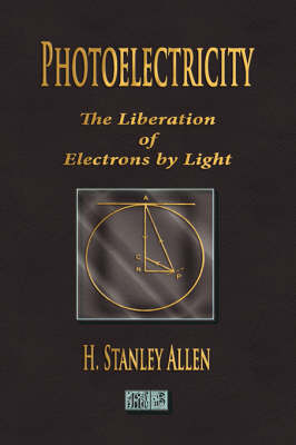 Photoelectricity - The Liberation of Electrons by Light (Paperback)