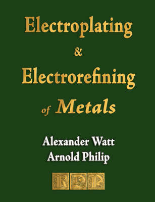 The Electroplating and Electrorefining of Metals (Paperback)