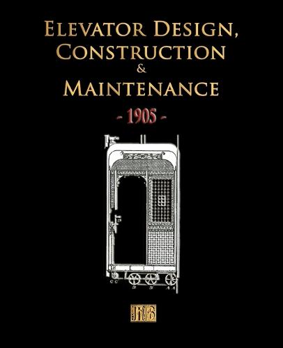 Elevator Design, Construction and Maintenance - 1905 (Paperback)
