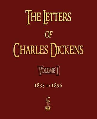The Letters of Charles Dickens - Volume I - 1833 to 1856 (Paperback)
