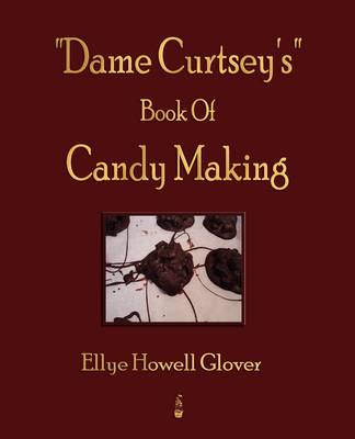"Dame Curtsey's" Book Of Candy Making - 1920 (Paperback)