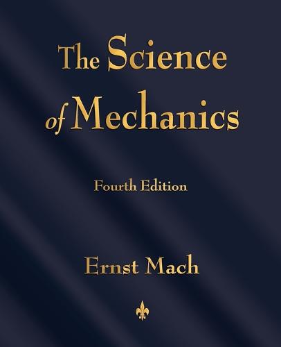 The Science of Mechanics: A Critical and Historical Account of Its Development (Paperback)
