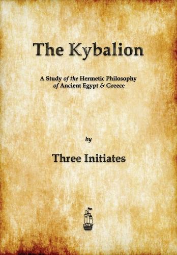The Kybalion: A Study of The Hermetic Philosophy of Ancient Egypt and Greece (Paperback)