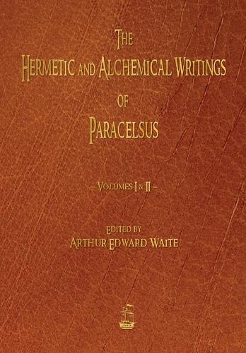 The Hermetic and Alchemical Writings of Paracelsus - Volumes One and Two (Paperback)