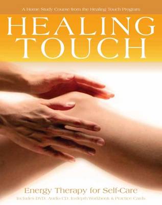 The Healing Touch Home Study Course: Energy Therapy for Self-Care
