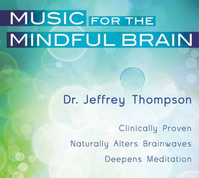 Music for the Mindful Brain: Clinically Proven. Naturally Alters Brainwaves. Deepens Meditation (CD-Audio)