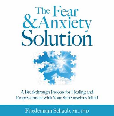 Fear and Anxiety Solution: A Breakthrough Process for Healing and Empowerment with Your Subconscious Mind (CD-Audio)