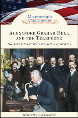 Alexander Graham Bell and the Telephone: The Invention That Changed Communication - Milestones in American History (Hardback)