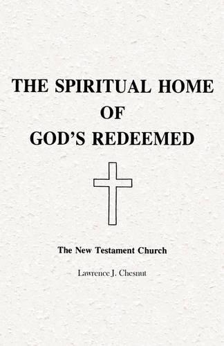 The Spiritual Home of God's Redeemed: The New Testament Church (Paperback)
