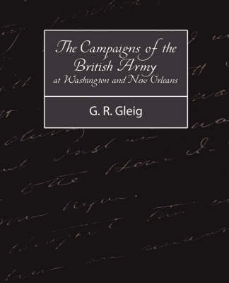 The Campaigns of the British Army at Washington and New Orleans 1814-1815 (Paperback)