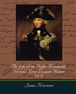 The Life of the Right Honourable Horatio Lord Viscount Nelson, Vol. II (of 2) (Paperback)