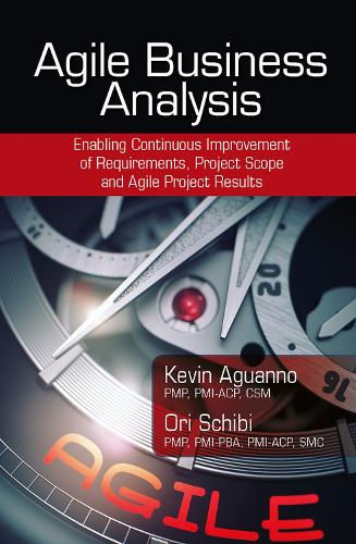 Agile Business Analysis: Enabling Continuous Improvement of Requirements, Project Scope, and Agile Project Results (Hardback)