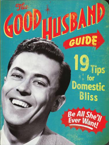 The Good Husband Guide: 19 Rules for Keeping Your Wife Satisifed (Board book)