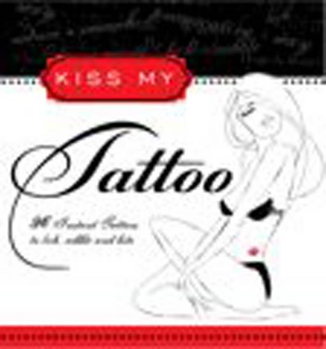 Kiss My Tattoo: More Than 100 Sexy and Provocative Temporary Tattoos
