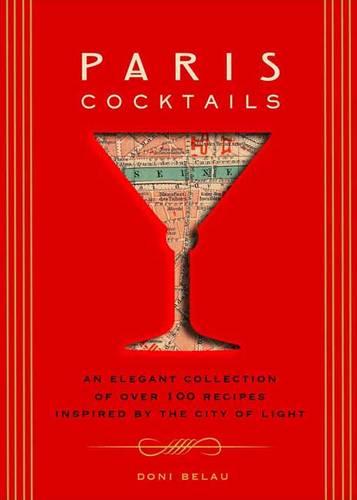 Paris Cocktails: An Elegant Collection of Over 100 Recipes Inspired by the City of Light - City Cocktails (Hardback)