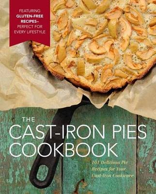 Cast-Iron Pies: 101 Delicious Pie Recipes for Your Cast-Iron (Hardback)