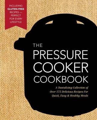 The New Pressure Cooker Cookbook: A Tantalizing Collection of Over 175 Delicious Recipes for Quick, Easy, and Healthy Meals (Hardback)
