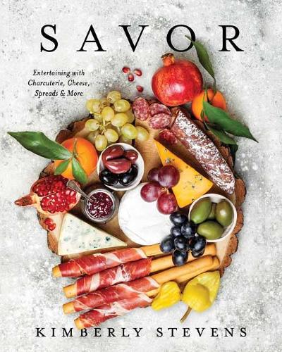 Savor: Entertaining with Charcuterie, Cheese, Spreads and More (Hardback)