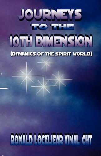 Journeys to the 10th Dimension: (Dynamics of the Spirit World) (Paperback)
