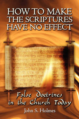 How to Make the Scriptures Have No Effect: False Doctrines in the Church Today (Paperback)