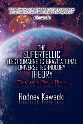 The Supertellic Electromagnetic-Gravitational Universe Technology Theory: The Quanta Physics Theory (Paperback)