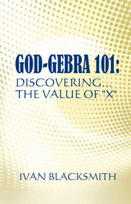 God-Gebra 101: Discovering.the Value of X (Paperback)