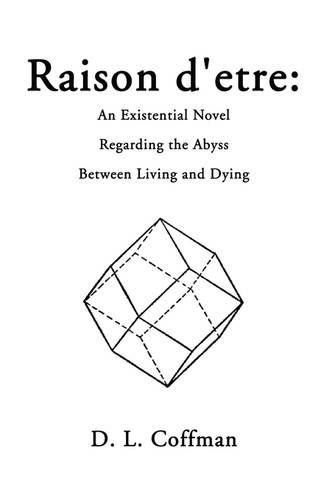 Raison D'Etre: An Existential Novel Regarding the Abyss Between Living and Dying (Paperback)