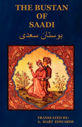 The Bustan of Saadi (the Garden of Saadi): Translated from Persian with an Introduction by A. Hart Edwards (Paperback)