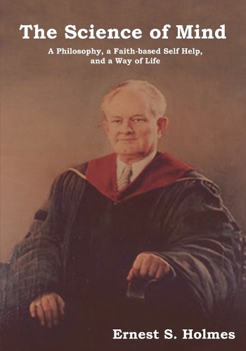 The Science of Mind: A Philosophy, a Faith-Based Self Help, and a Way of Life (Paperback)