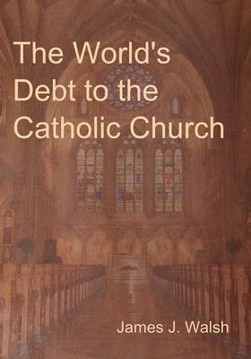 The World's Debt to the Catholic Church (Paperback)