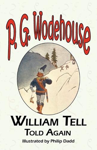 William Tell Told Again - From the Manor Wodehouse Collection, a Selection from the Early Works of P. G. Wodehouse (Paperback)