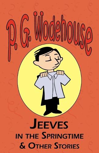 Jeeves in the Springtime & Other Stories - From the Manor Wodehouse Collection, a Selection from the Early Works of P. G. Wodehouse (Paperback)