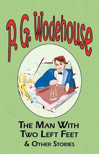 The Man with Two Left Feet & Other Stories - From the Manor Wodehouse Collection, a Selection from the Early Works of P. G. Wodehouse - Manor Wodehouse Collection (Paperback)