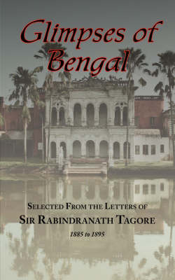 Glimpses of Bengal - Selected from the Letters of Sir Rabindranath Tagore 1885-1895 (Paperback)