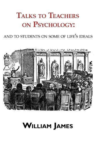 Talks to Teachers on Psychology: & to Students on Some of Life's Ideals (Paperback)