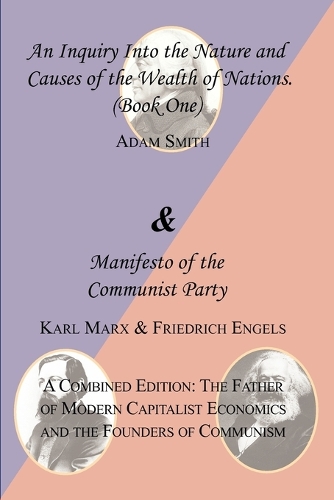 The Wealth of Nations (Book One) and the Manifesto of the Communist Party. a Combined Edition: The Father of Modern Capitalist Economics and the Found (Paperback)
