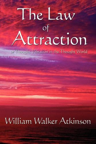 The Law of Attraction: Or Thought Vibration in the Thought World (Paperback)