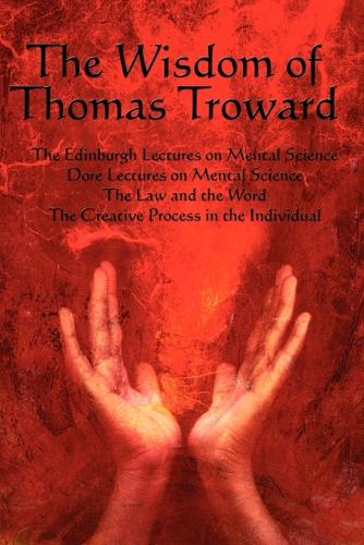 The Wisdom of Thomas Troward Vol I: The Edinburgh and Dore Lectures on Mental Science, the Law and the Word, the Creative Process in the Individual (Paperback)