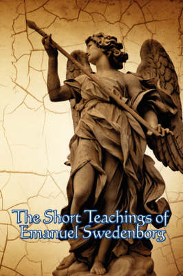 The Short Teachings of Emanuel Swedenborg: White Horse, Brief Exposition, de Verbo, God the Savior, Interaction of the Soul and Body (Paperback)