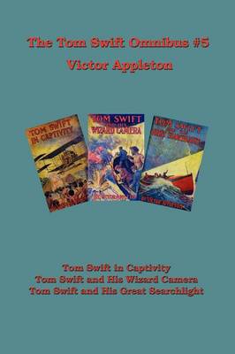 Tom Swift Omnibus #5: Tom Swift in Captivity, Tom Swift and His Wizard Camera, Tom Swift and His Great Searchlight (Paperback)