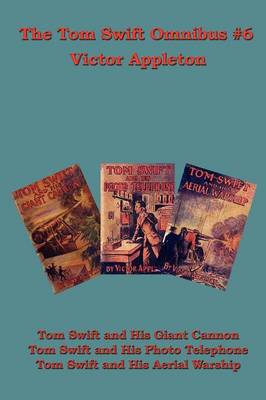 The Tom Swift Omnibus #6: Tom Swift and His Giant Cannon, Tom Swift and His Photo Telephone, Tom Swift and His Aerial Warship (Paperback)