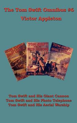 The Tom Swift Omnibus #6: Tom Swift and His Giant Cannon, Tom Swift and His Photo Telephone, Tom Swift and His Aerial Warship (Hardback)