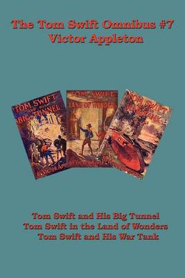 The Tom Swift Omnibus #7: Tom Swift and His Big Tunnel, Tom Swift in the Land of Wonders, Tom Swift and His War Tank (Paperback)