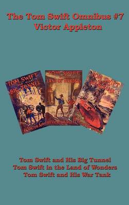 The Tom Swift Omnibus #7: Tom Swift and His Big Tunnel, Tom Swift in the Land of Wonders, Tom Swift and His War Tank (Hardback)