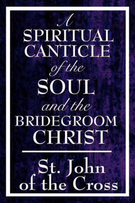 A Spiritual Canticle of the Soul and the Bridegroom Christ (Paperback)