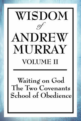 Wisdom of Andrew Murray Volume II: Waiting on God, the Two Covenants, School of Obedience (Paperback)